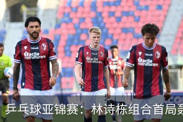 乒乓球亚锦赛：林诗栋组合首局轰11-1！温瑞博组合3-1赢球进决赛