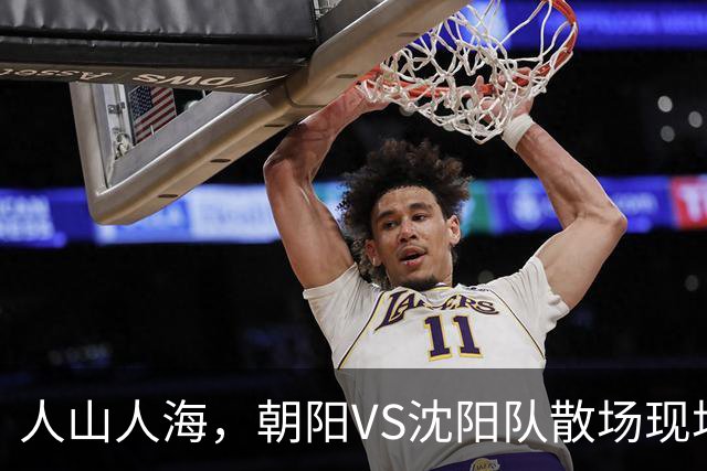 人山人海，朝阳VS沈阳队散场现场来了！（图+视频）