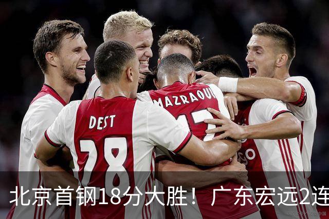 北京首钢18分大胜！广东宏远2连败，布朗20分，桑普森11分9篮板