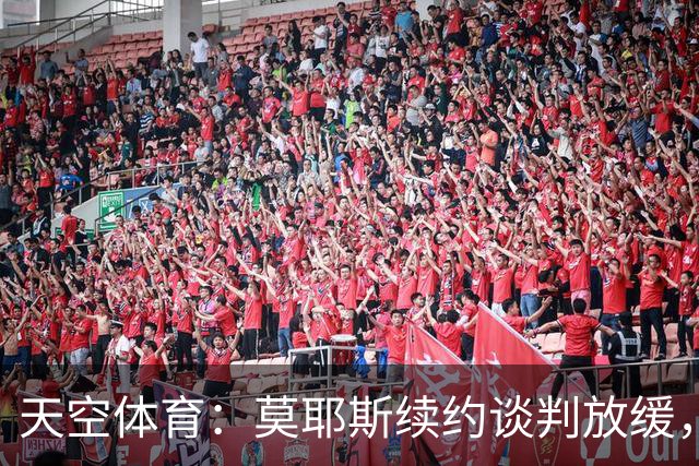 天空体育：莫耶斯续约谈判放缓，埃弗顿不确定性加剧