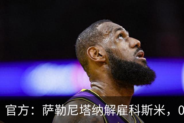 官方：萨勒尼塔纳解雇科斯米，0-3不敌皮切尔诺后下课