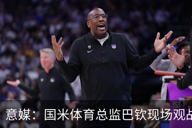 意媒：国米体育总监巴钦现场观战，考察罗马诺、门迪、G·巴雷拉