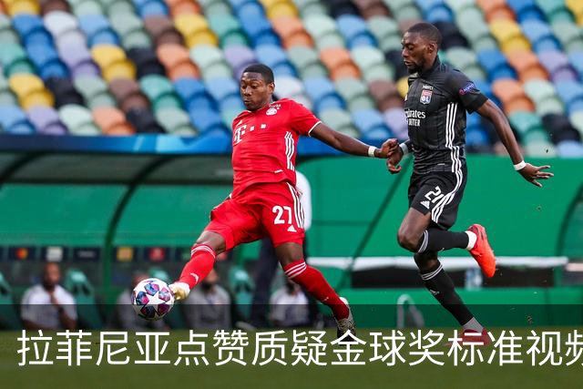 拉菲尼亚点赞质疑金球奖标准视频：凯恩获奖引争议