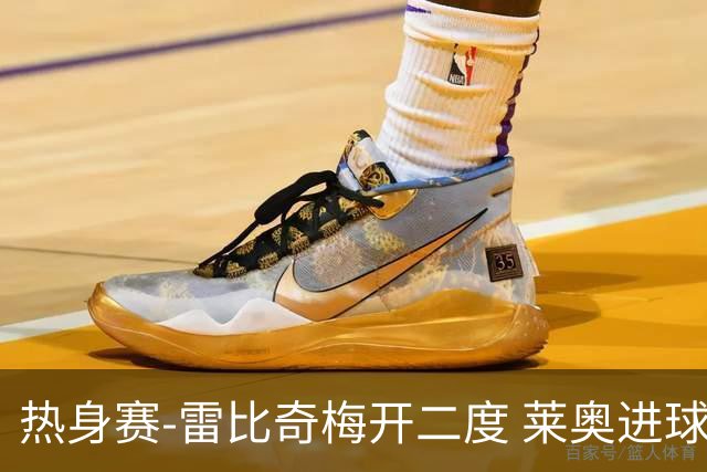 热身赛-雷比奇梅开二度 莱奥进球 AC米兰6-1大胜