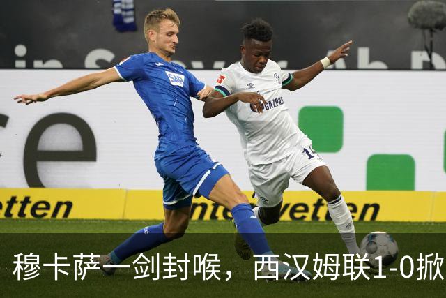 穆卡萨一剑封喉，西汉姆联1-0掀翻领头羊，迎来2连胜，逼近榜首