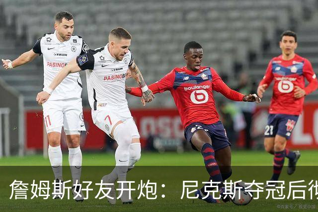 詹姆斯好友开炮：尼克斯夺冠后彻底躺平，全队出工不出力