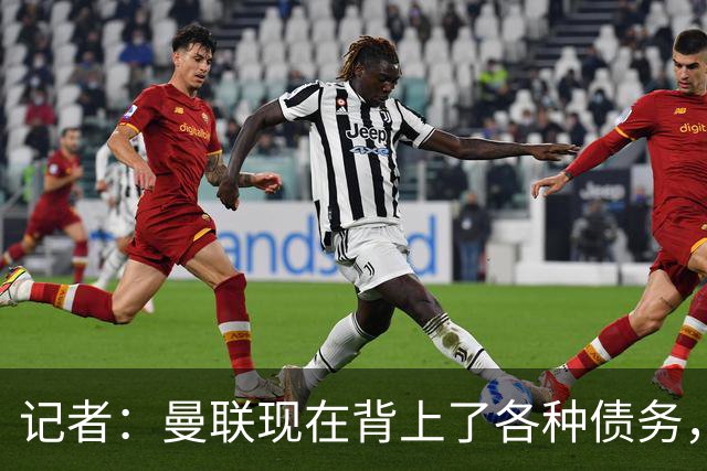 记者：曼联现在背上了各种债务，他们原本是完全没有债务的