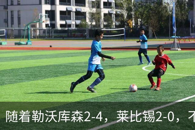 随着勒沃库森2-4，莱比锡2-0，不莱梅2-0，德甲最新积分榜出炉