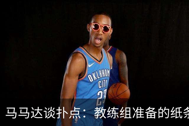 马马达谈扑点：教练组准备的纸条信息全错，但有时扑出一个就够了