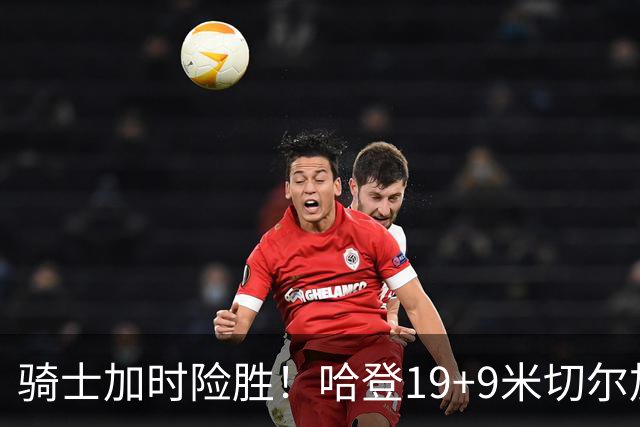 骑士加时险胜！哈登19+9米切尔加时立功，华子47+4，勇士弃将犯大错