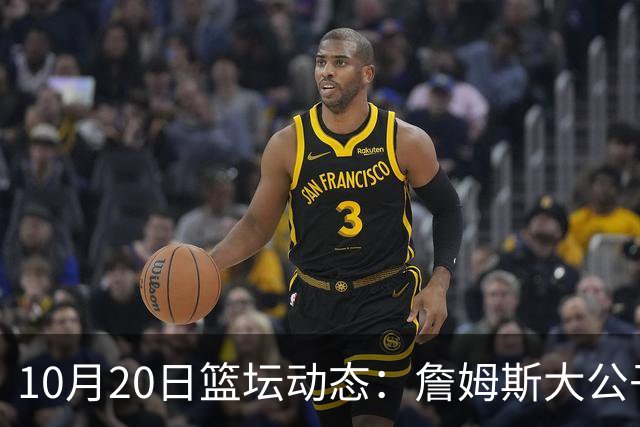 10月20日篮坛动态：詹姆斯大公子留守湖人